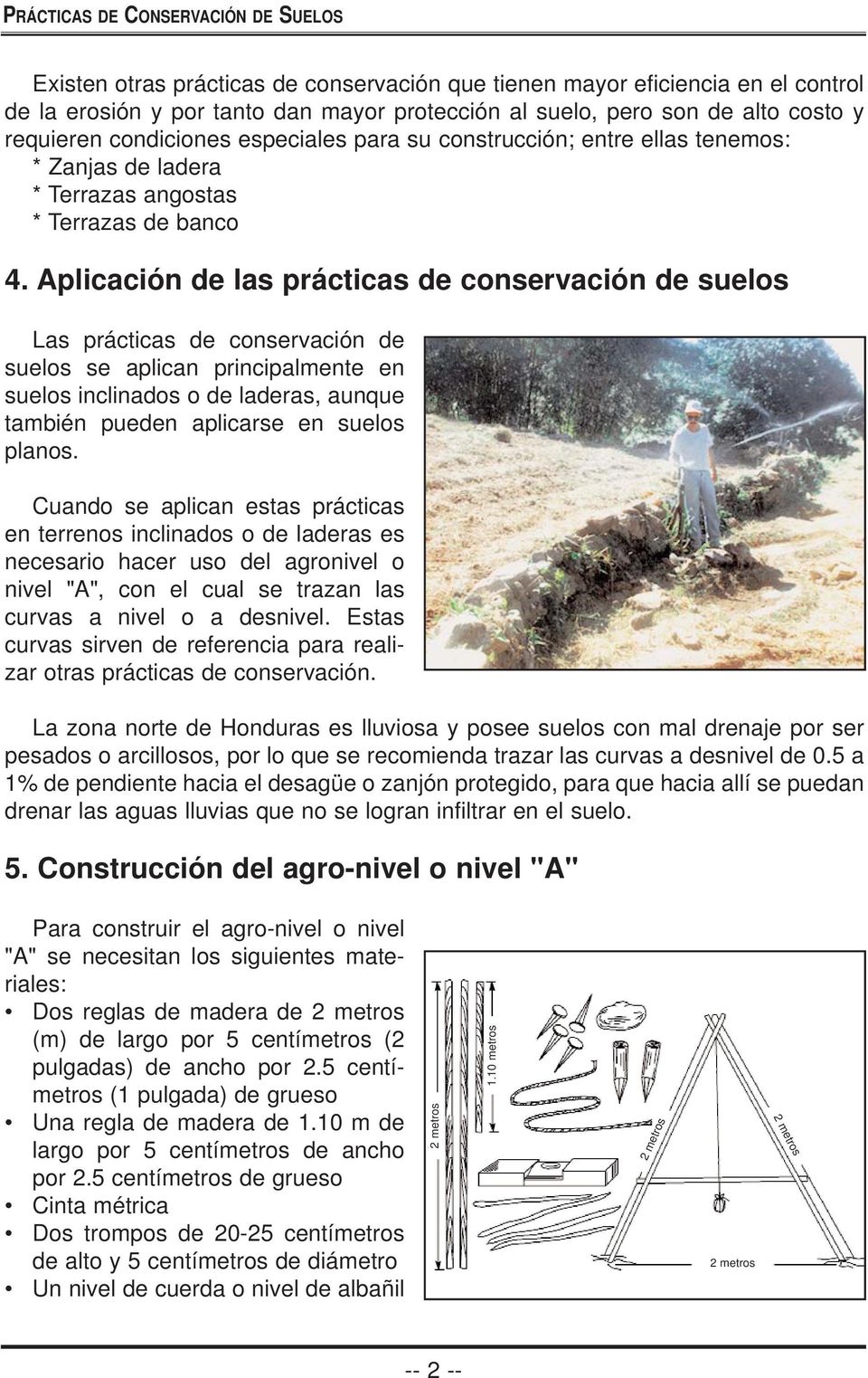 Aplicación de las prácticas de conservación de suelos Las prácticas de conservación de suelos se aplican principalmente en suelos inclinados o de laderas, aunque también pueden aplicarse en suelos