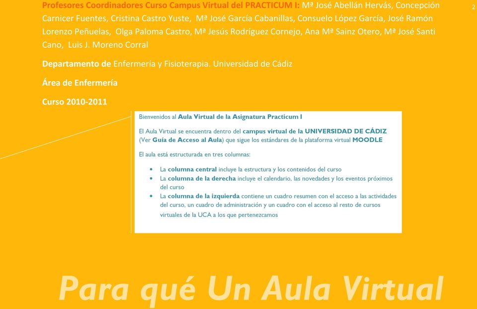 Universidad de Cádiz Área de Enfermería Curso 2010-2011 Bienvenidos al Aula Virtual de la Asignatura Practicum I El Aula Virtual se encuentra dentro del campus virtual de la UNIVERSIDAD DE CÁDIZ (Ver