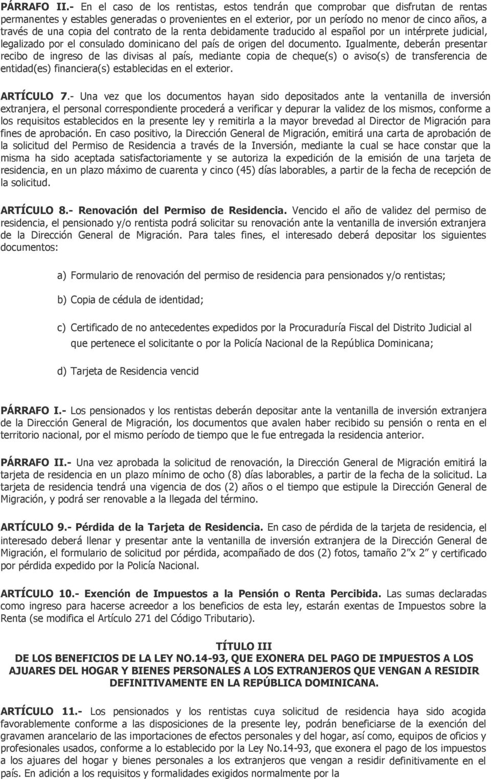 una copia del contrato de la renta debidamente traducido al español por un intérprete judicial, legalizado por el consulado dominicano del país de origen del documento.