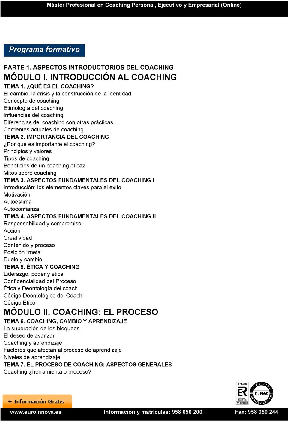 coaching TEMA 2. IMPORTANCIA DEL COACHING Por qué es importante el coaching? Principios y valores Tipos de coaching Beneficios de un coaching eficaz Mitos sobre coaching TEMA 3.