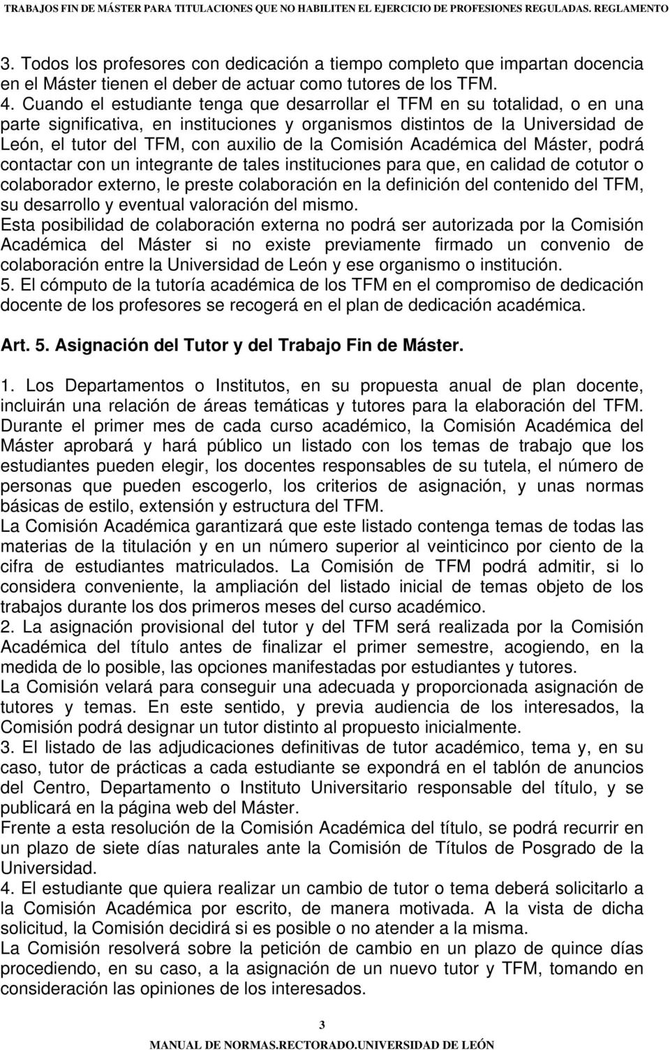 Cuando el estudiante tenga que desarrollar el TFM en su totalidad, o en una parte significativa, en instituciones y organismos distintos de la Universidad de León, el tutor del TFM, con auxilio de la