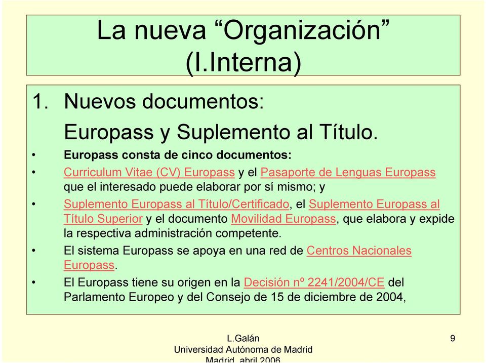 Suplemento Europass al Título/Certificado, el Suplemento Europass al Título Superior y el documento Movilidad Europass, que elabora y expide la respectiva