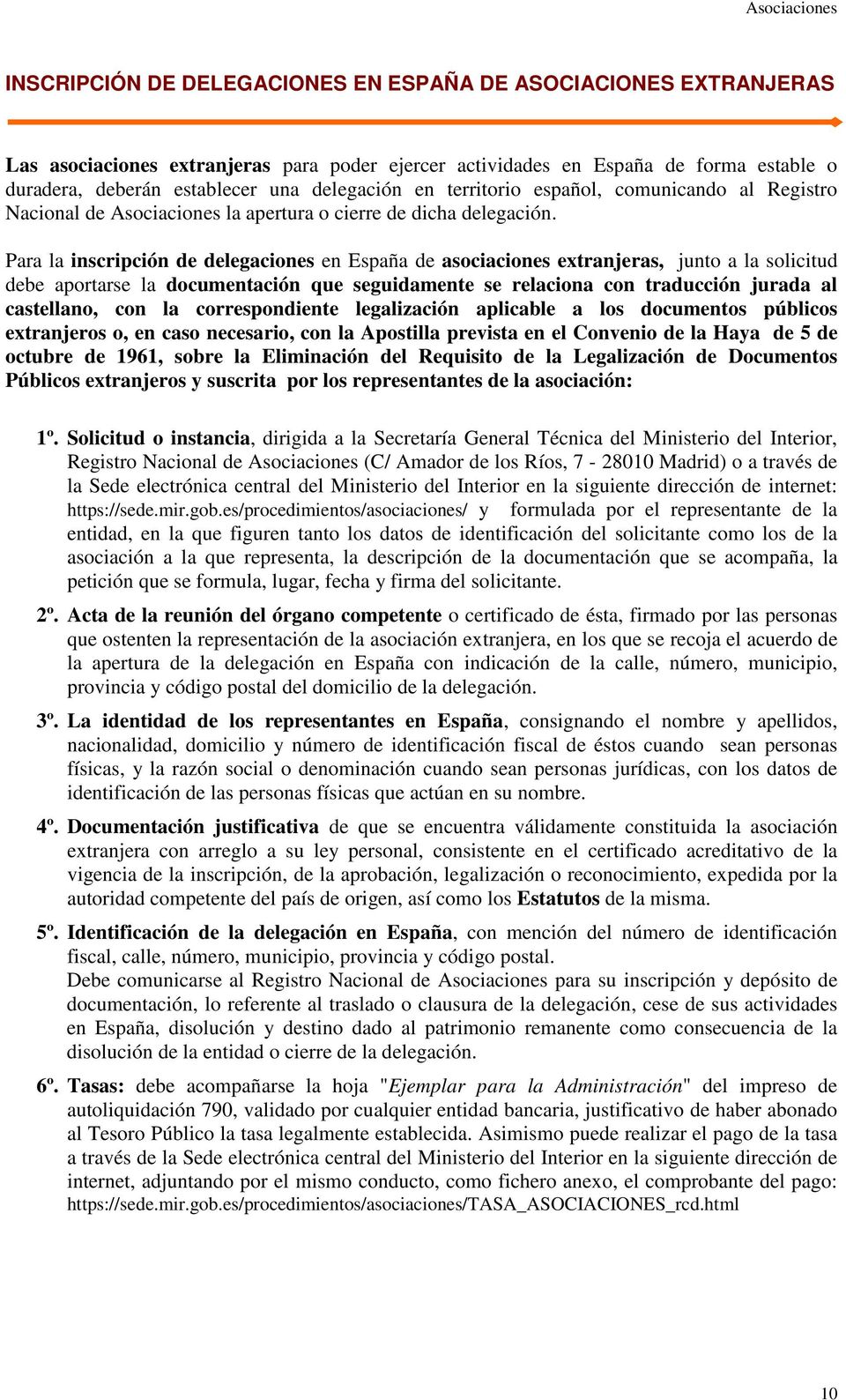 Para la inscripción de delegaciones en España de asociaciones extranjeras, junto a la solicitud debe aportarse la documentación que seguidamente se relaciona con traducción jurada al castellano, con