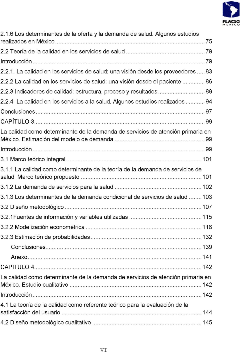 Algunos estudios realizados... 94 Conclusiones... 97 CAPÍTULO 3... 99 La calidad como determinante de la demanda de servicios de atención primaria en México. Estimación del modelo de demanda.