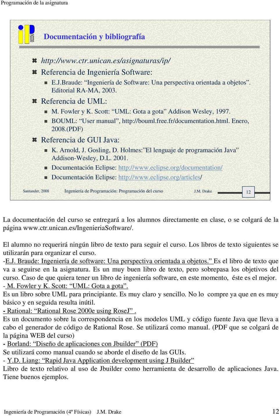 Gosling, D. Holmes: El lenguaje de programación Java Addison-Wesley, D.L. 2001. Documentación Eclipse: http://www.eclipse.