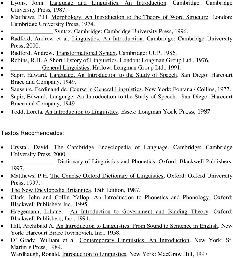 Radford, Andrew. Transformational Syntax. Cambridge: CUP, 1986. Robins, R.H. A Short History of Linguistics. London: Longman Group Ltd., 1976. General Linguistics. Harlow: Longman Group Ltd., 1991.
