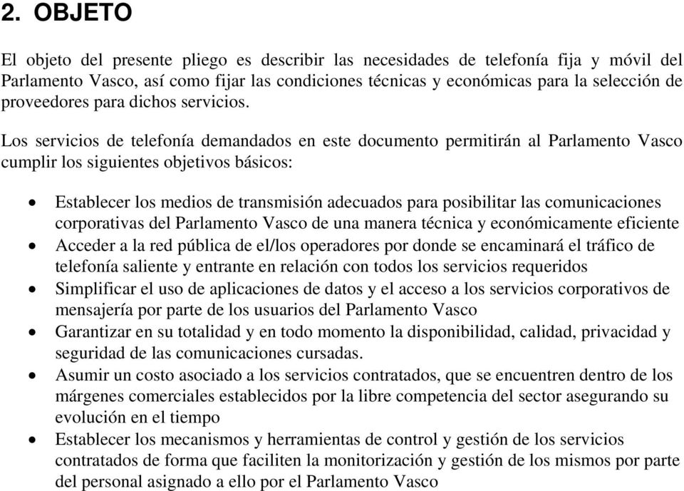 Los servicios de telefonía demandados en este documento permitirán al Parlamento Vasco cumplir los siguientes objetivos básicos: Establecer los medios de transmisión adecuados para posibilitar las