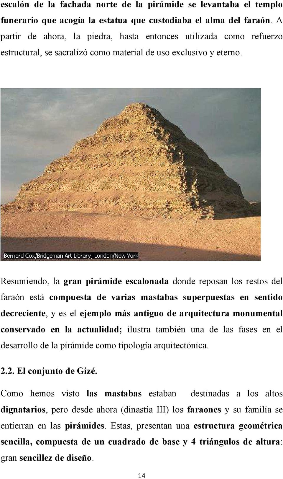 Resumiendo, la gran pirámide escalonada donde reposan los restos del faraón está compuesta de varias mastabas superpuestas en sentido decreciente, y es el ejemplo más antiguo de arquitectura
