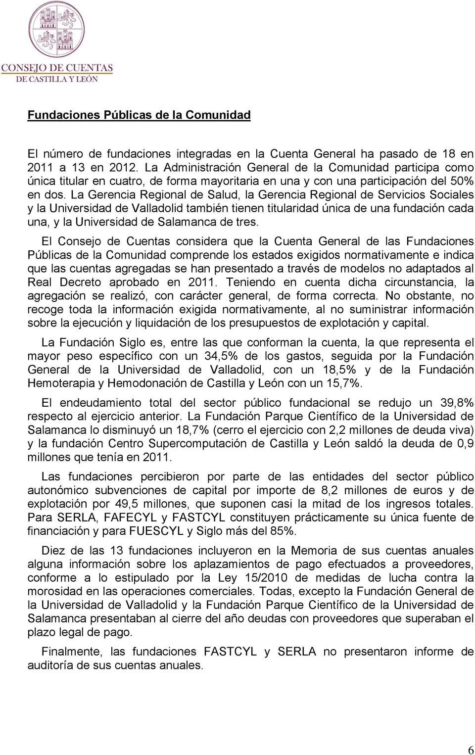 La Gerencia Regional de Salud, la Gerencia Regional de Servicios Sociales y la Universidad de Valladolid también tienen titularidad única de una fundación cada una, y la Universidad de Salamanca de