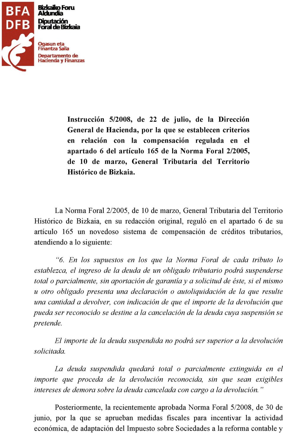 La Norma Foral 2/2005, de 10 de marzo, General Tributaria del Territorio Histórico de Bizkaia, en su redacción original, reguló en el apartado 6 de su artículo 165 un novedoso sistema de compensación