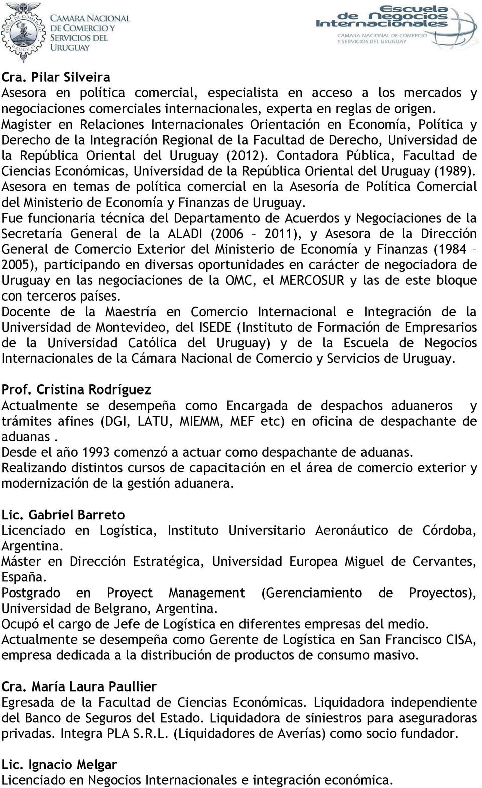 Contadora Pública, Facultad de Ciencias Económicas, Universidad de la República Oriental del Uruguay (1989).