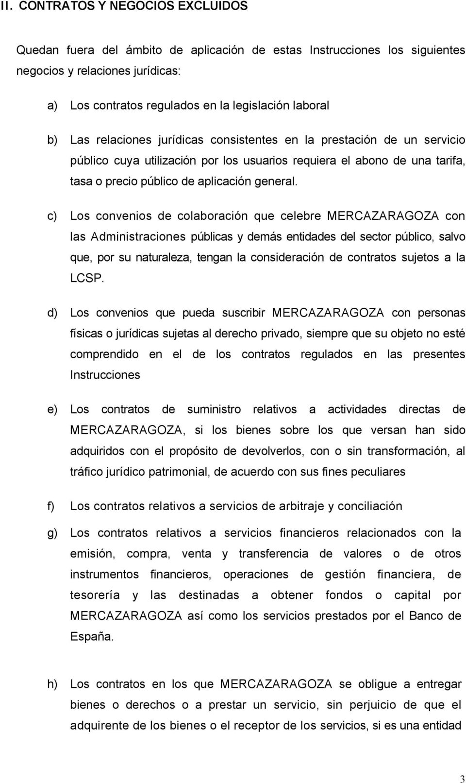 c) Los convenios de colaboración que celebre MERCAZARAGOZA con las Administraciones públicas y demás entidades del sector público, salvo que, por su naturaleza, tengan la consideración de contratos