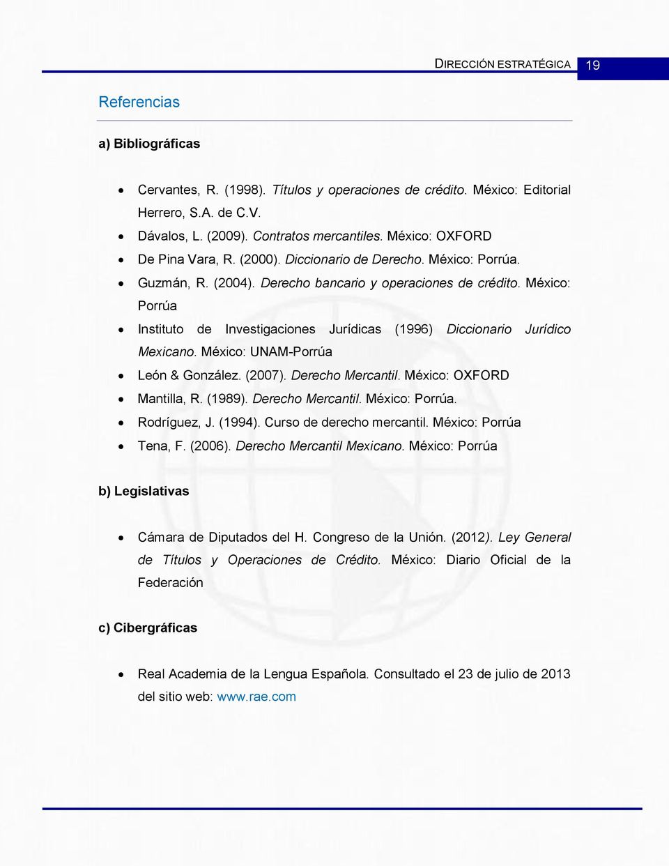 México: Porrúa Instituto de Investigaciones Jurídicas (1996) Diccionario Jurídico Mexicano. México: UNAM-Porrúa León & González. (2007). Derecho Mercantil. México: OXFORD Mantilla, R. (1989).