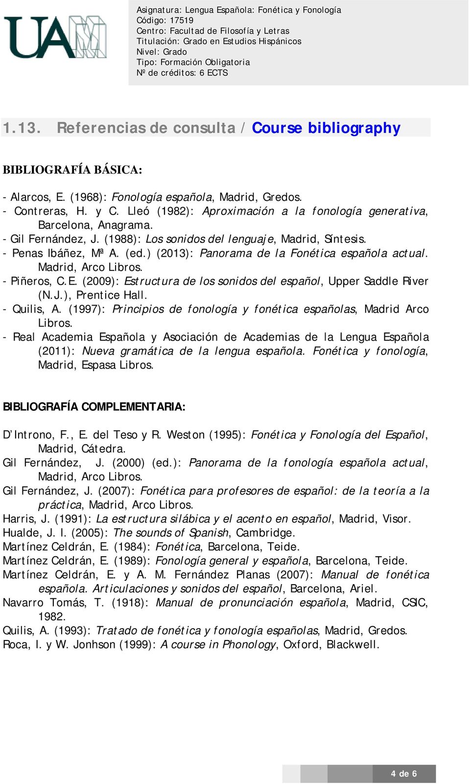 ) (2013): Panorama de la Fonética española actual. Madrid, Arco Libros. - Piñeros, C.E. (2009): Estructura de los sonidos del español, Upper Saddle River (N.J.), Prentice Hall. - Quilis, A.