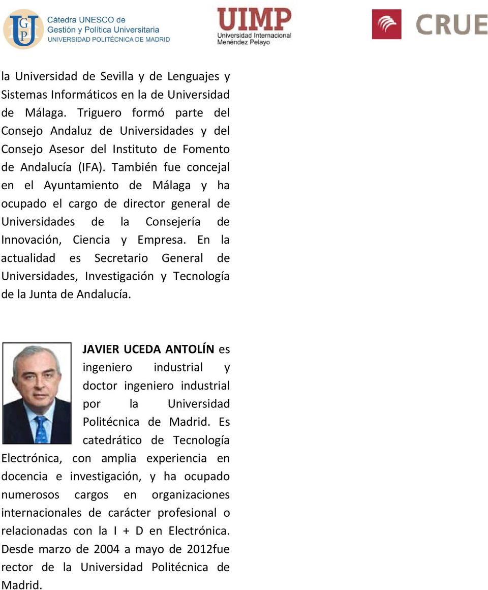 También fue concejal en el Ayuntamiento de Málaga y ha ocupado el cargo de director general de Universidades de la Consejería de Innovación, Ciencia y Empresa.