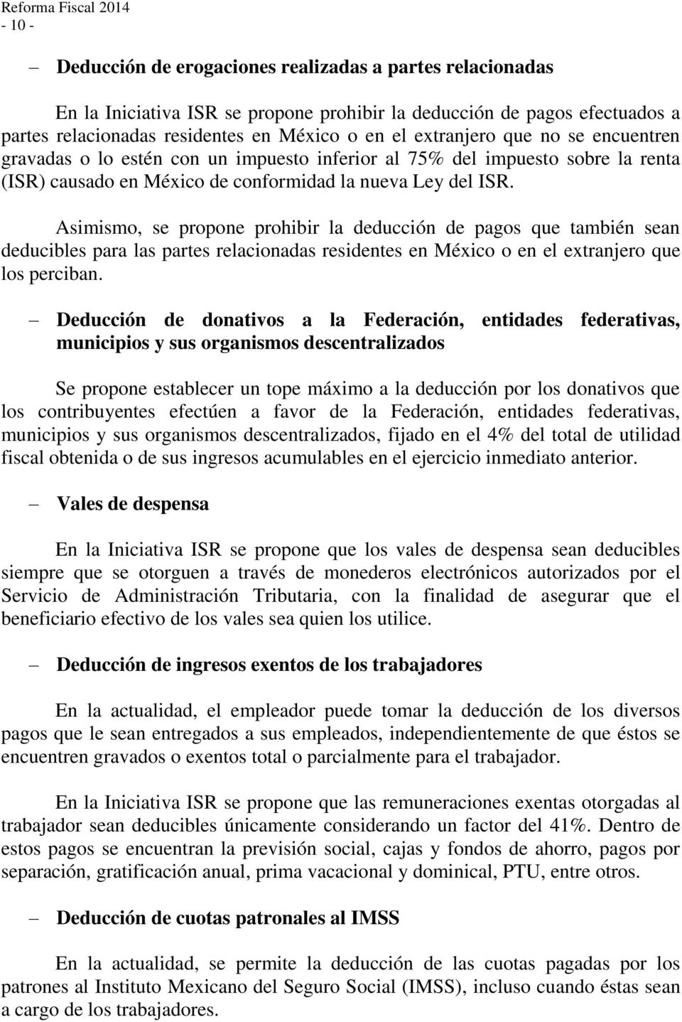 Asimismo, se propone prohibir la deducción de pagos que también sean deducibles para las partes relacionadas residentes en México o en el extranjero que los perciban.