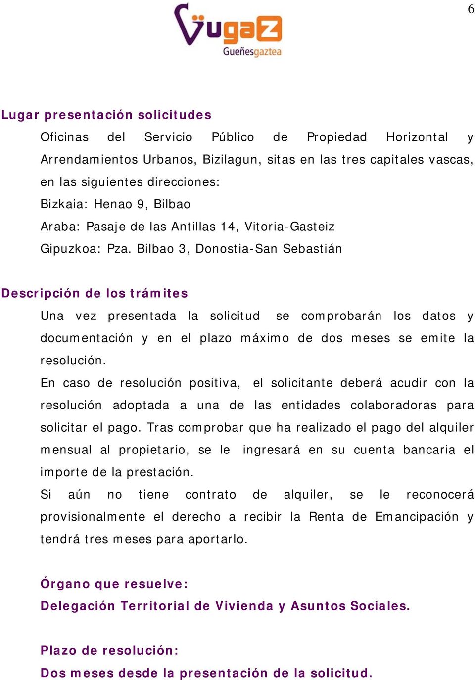 Bilbao 3, Donostia-San Sebastián Descripción de los trámites Una vez presentada la solicitud se comprobarán los datos y documentación y en el plazo máximo de dos meses se emite la resolución.