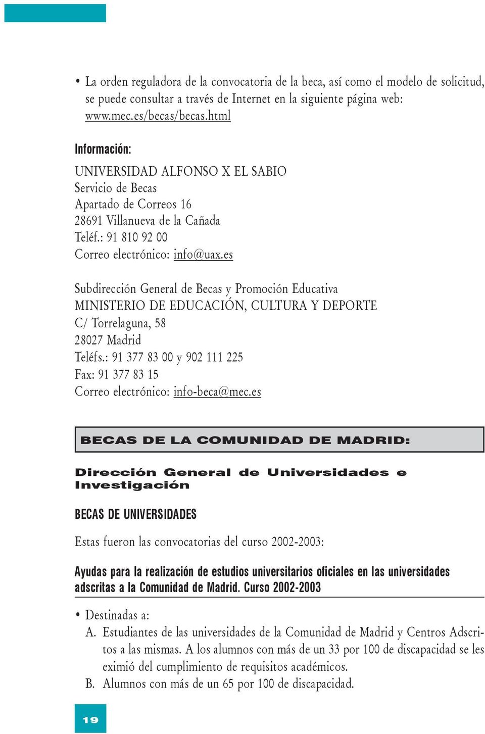es Subdirección General de Becas y Promoción Educativa MINISTERIO DE EDUCACIÓN, CULTURA Y DEPORTE C/ Torrelaguna, 58 28027 Madrid Teléfs.
