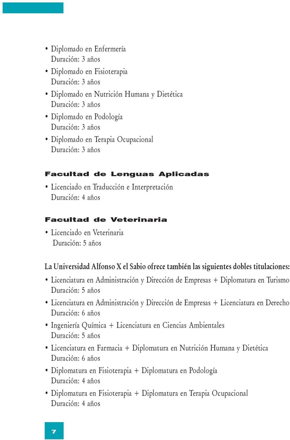 Universidad Alfonso X el Sabio ofrece también las siguientes dobles titulaciones: Licenciatura en Administración y Dirección de Empresas + Diplomatura en Turismo Duración: 5 años Licenciatura en