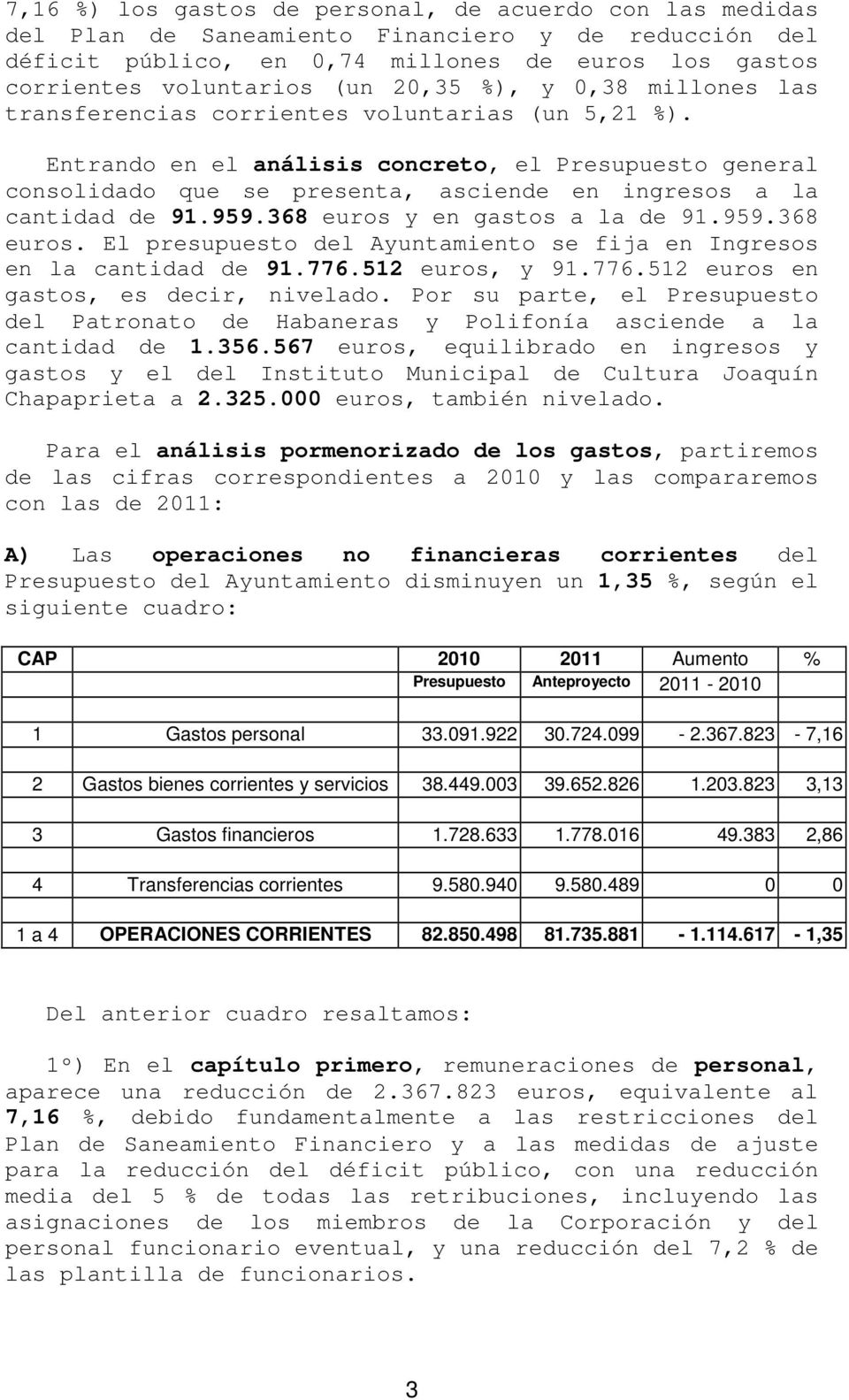 Entrando en el análisis concreto, el Presupuesto general consolidado que se presenta, asciende en ingresos a la cantidad de 91.959.368 euros 