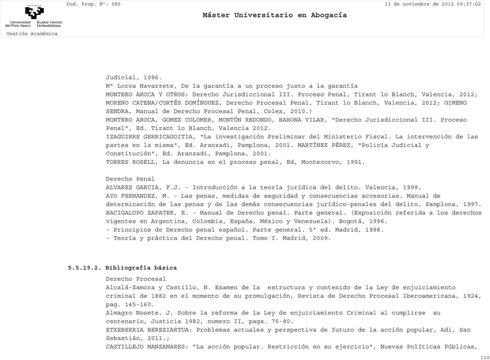 ) MONTERO AROCA, GOMEZ COLOMER, MONTÓN REDONDO, BARONA VILAR, "Derecho Jurisdiccional III. Proceso Penal", Ed. Tirant lo Blanch, Valencia 2012.