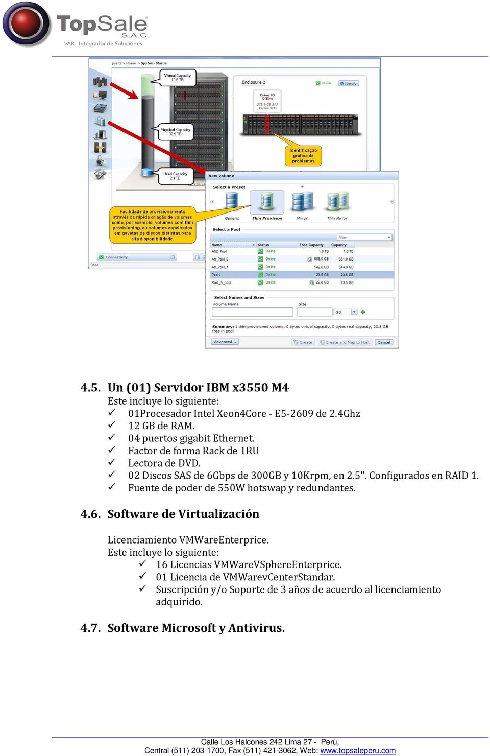 Fuente de poder de 550W hotswap y redundantes. 4.6. Software de Virtualización Licenciamiento VMWareEnterprice.