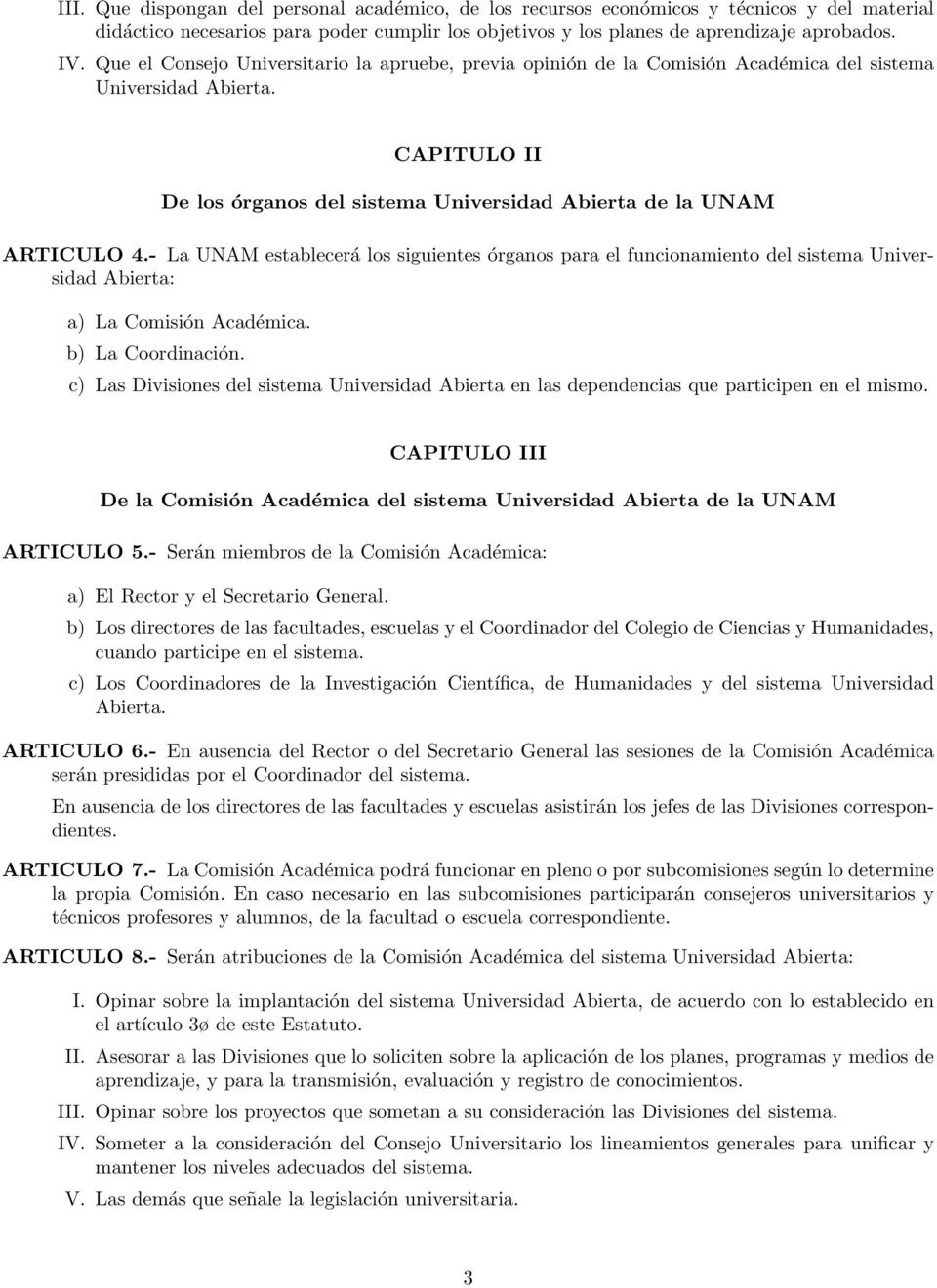 - La UNAM establecerá los siguientes órganos para el funcionamiento del sistema Universidad Abierta: a) La Comisión Académica. b) La Coordinación.