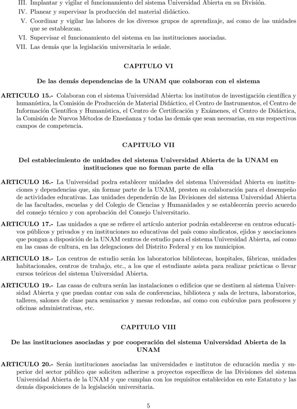 Las demás que la legislación universitaria le señale. CAPITULO VI De las demás dependencias de la UNAM que colaboran con el sistema ARTICULO 15.