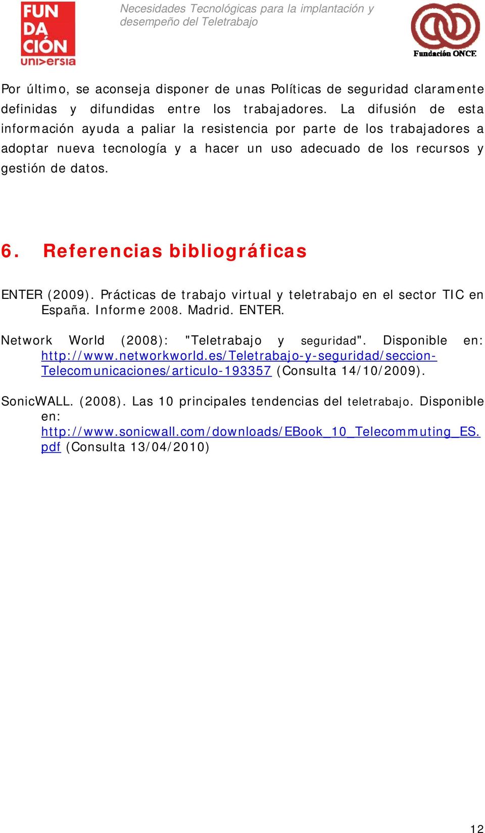 Referencias bibliográficas ENTER (2009). Prácticas de trabajo virtual y teletrabajo en el sector TIC en España. Informe 2008. Madrid. ENTER. Network World (2008): "Teletrabajo y seguridad".
