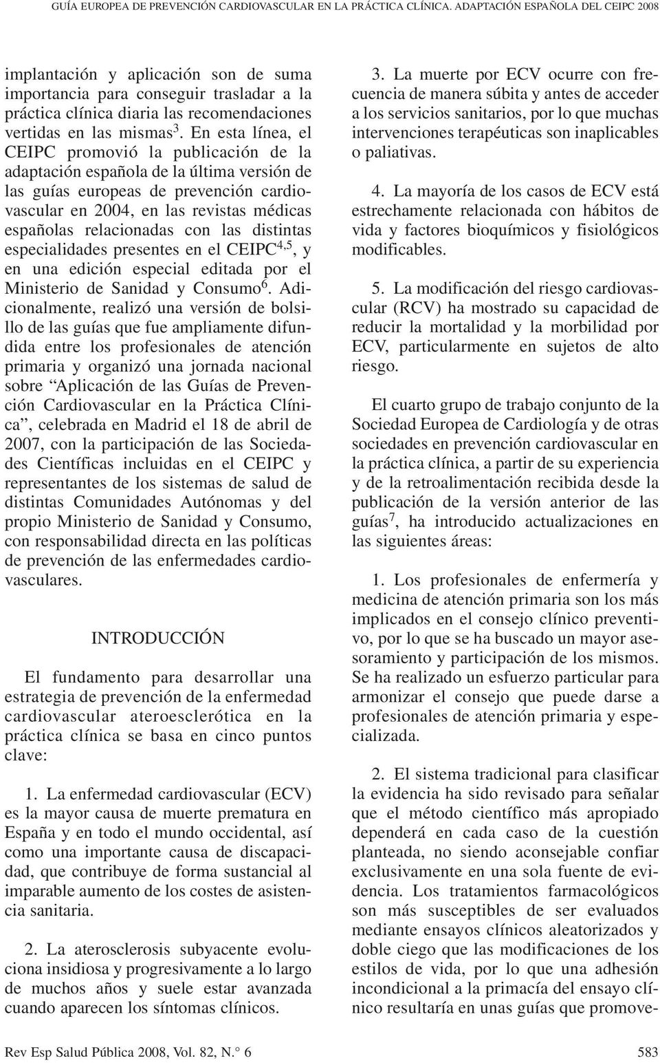 En esta línea, el CEIPC promovió la publicación de la adaptación española de la última versión de las guías europeas de prevención cardiovascular en 2004, en las revistas médicas españolas