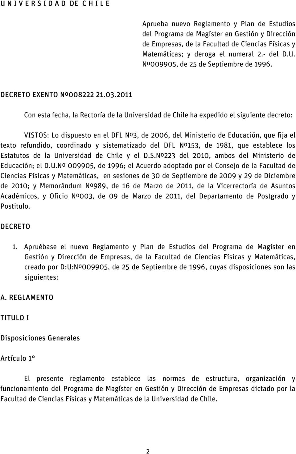 2011 Con esta fecha, la Rectoría de la Universidad de Chile ha expedido el siguiente decreto: VISTOS: Lo dispuesto en el DFL Nº3, de 2006, del Ministerio de Educación, que fija el texto refundido,