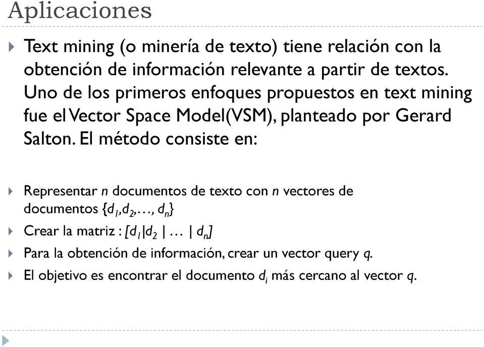 El método consiste en: Representar n documentos de texto con n vectores de documentos {d 1,d,, d n } Crear la matriz :