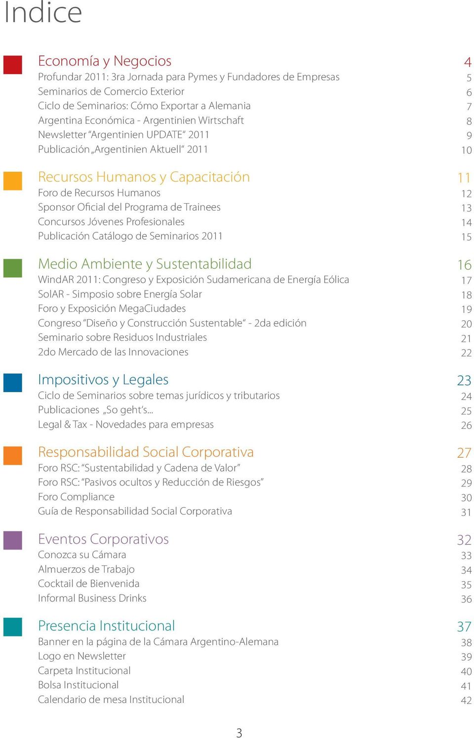 Concursos Jóvenes Profesionales Publicación Catálogo de Seminarios 2011 Medio Ambiente y Sustentabilidad WindAR 2011: Congreso y Exposición Sudamericana de Energía Eólica SolAR - Simposio sobre
