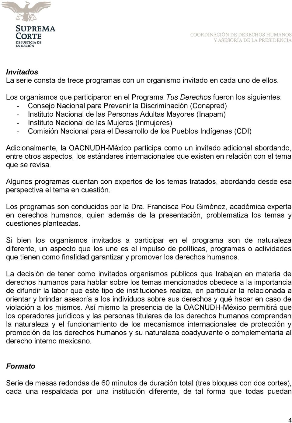 (Inapam) - Instituto Nacional de las Mujeres (Inmujeres) - Comisión Nacional para el Desarrollo de los Pueblos Indígenas (CDI) Adicionalmente, la OACNUDH-México participa como un invitado adicional