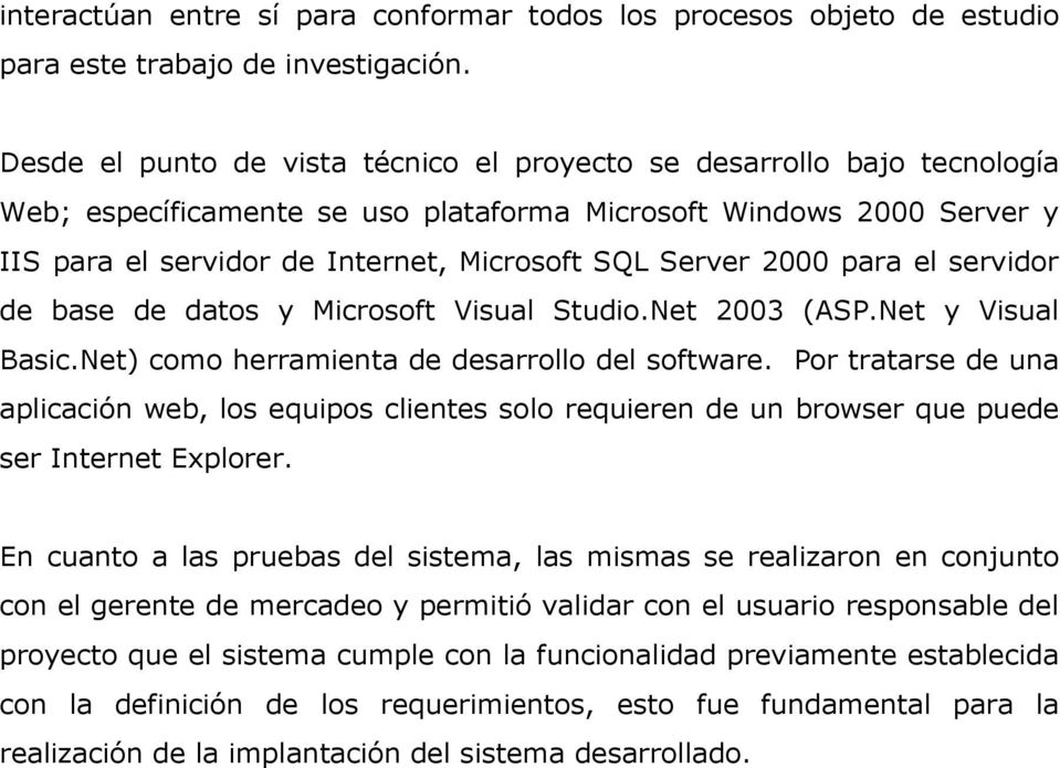 2000 para el servidor de base de datos y Microsoft Visual Studio.Net 2003 (ASP.Net y Visual Basic.Net) como herramienta de desarrollo del software.