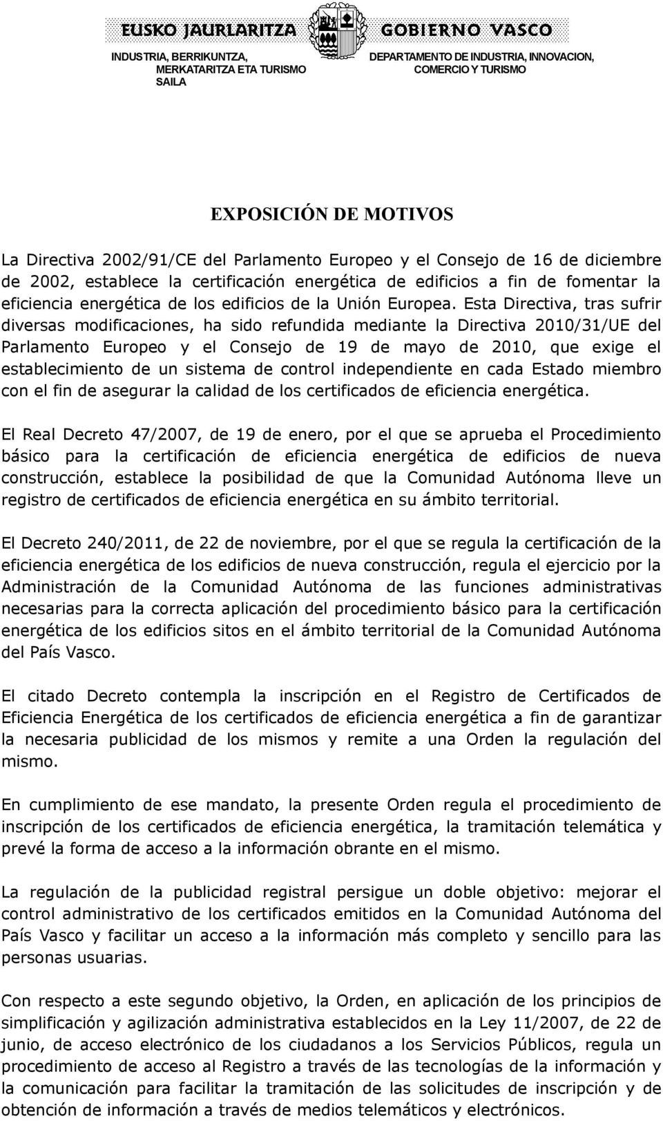 Esta Directiva, tras sufrir diversas modificaciones, ha sido refundida mediante la Directiva 2010/31/UE del Parlamento Europeo y el Consejo de 19 de mayo de 2010, que exige el establecimiento de un