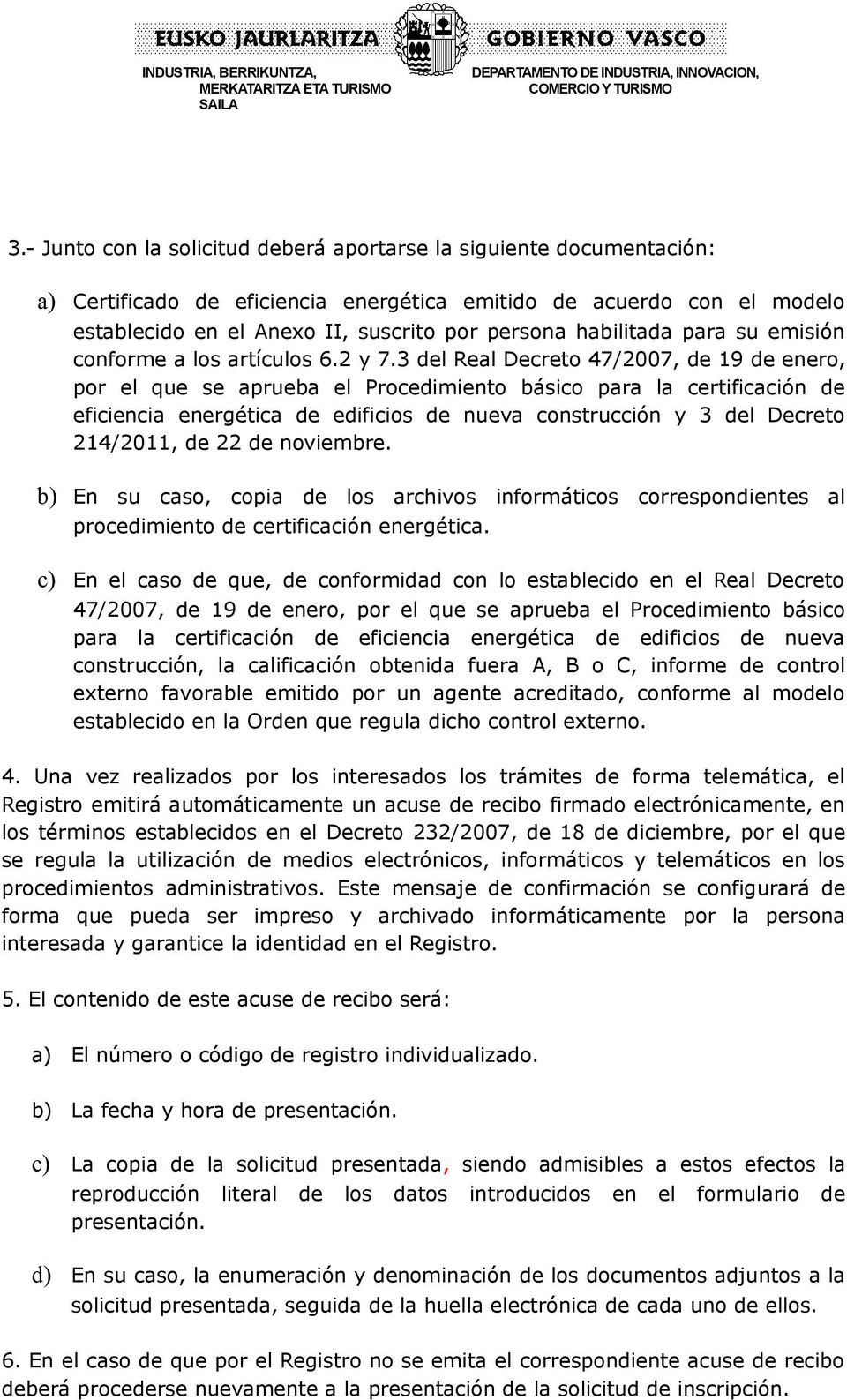 3 del Real Decreto 47/2007, de 19 de enero, por el que se aprueba el Procedimiento básico para la certificación de eficiencia energética de edificios de nueva construcción y 3 del Decreto 214/2011,