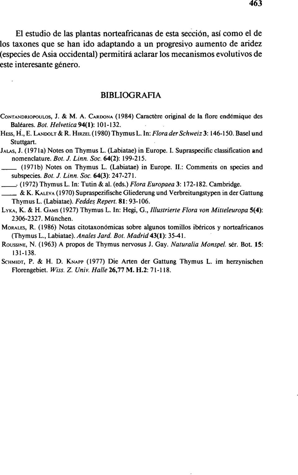 HESS, a, E. LANDOLT & R. HIRZEL (1980) Thymus L. In: Flora der Schweiz 3: 146-150. Basel und Stuttgart. JALAS, J. (1971a) Notes on Thymus L. (Labiatae) in Europe. I. Supraspecific classification and nomenclature.