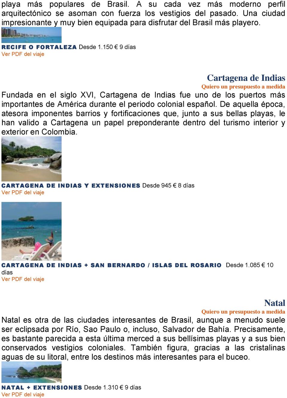 150 9 días Cartagena de Indias Fundada en el siglo XVI, Cartagena de Indias fue uno de los puertos más importantes de América durante el periodo colonial español.