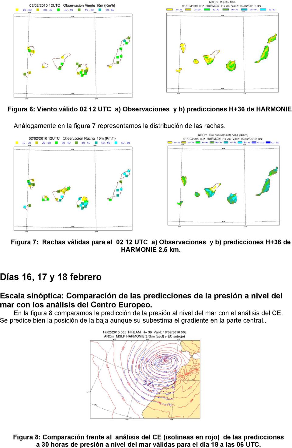 Días 16, 17 y 18 febrero Escala sinóptica: Comparación de las predicciones de la presión a nivel del mar con los análisis del Centro Europeo.