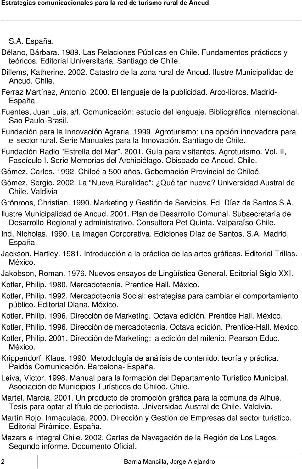 Comunicación: estudio del lenguaje. Bibliográfica Internacional. Sao Paulo-Brasil. Fundación para la Innovación Agraria. 1999. Agroturismo; una opción innovadora para el sector rural.