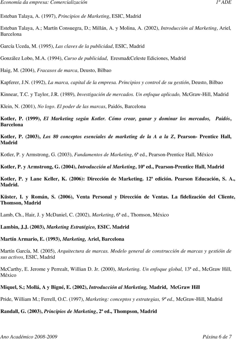 (1992), La marca, capital de la empresa. Principios y control de su gestión, Deusto, Bilbao Kinnear, T.C. y Taylor, J.R. (1989), Investigación de mercados.