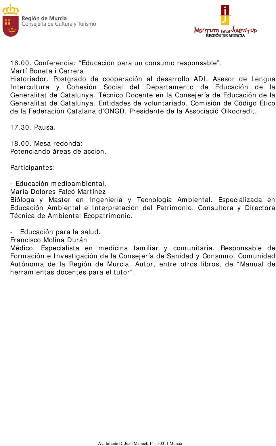 Entidades de voluntariado. Comisión de Código Ético de la Federación Catalana d ONGD. Presidente de la Associació Oikocredit. 17.30. Pausa. 18.00. Mesa redonda: Potenciando áreas de acción.