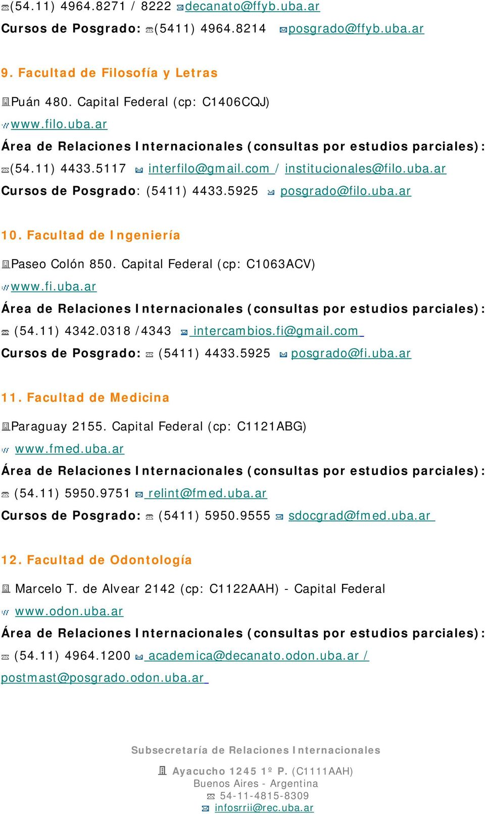 Capital Federal (cp: C1063ACV) www.fi.uba.ar (54.11) 4342.0318 /4343 intercambios.fi@gmail.com Cursos de Posgrado: (5411) 4433.5925 posgrado@fi.uba.ar 11. Facultad de Medicina Paraguay 2155.