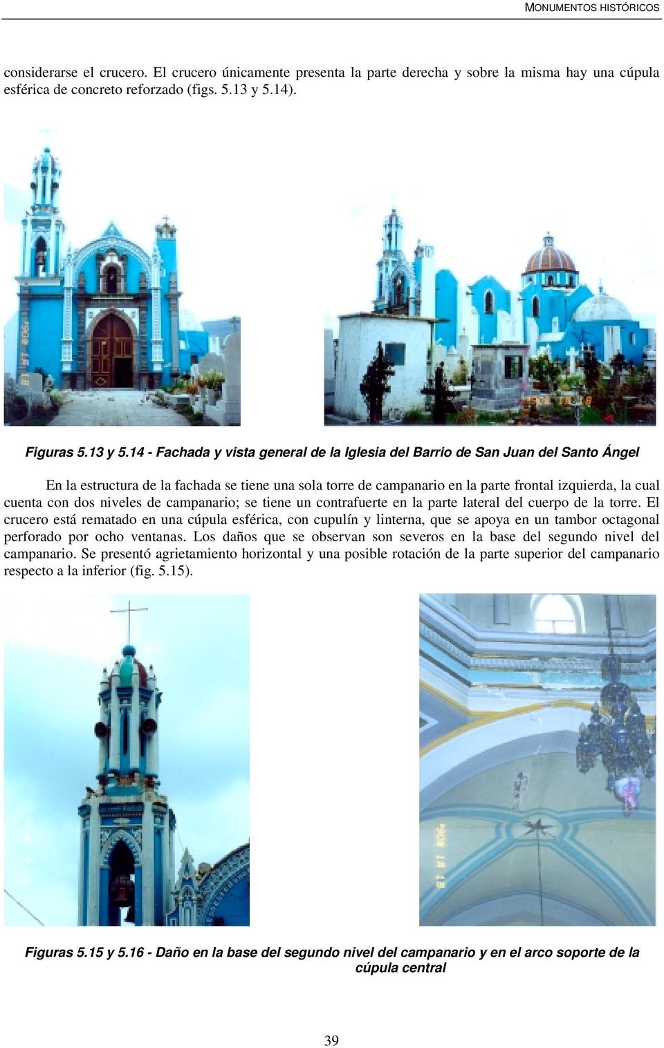 14 - Fachada y vista general de la Iglesia del Barrio de San Juan del Santo Ángel En la estructura de la fachada se tiene una sola torre de campanario en la parte frontal izquierda, la cual cuenta