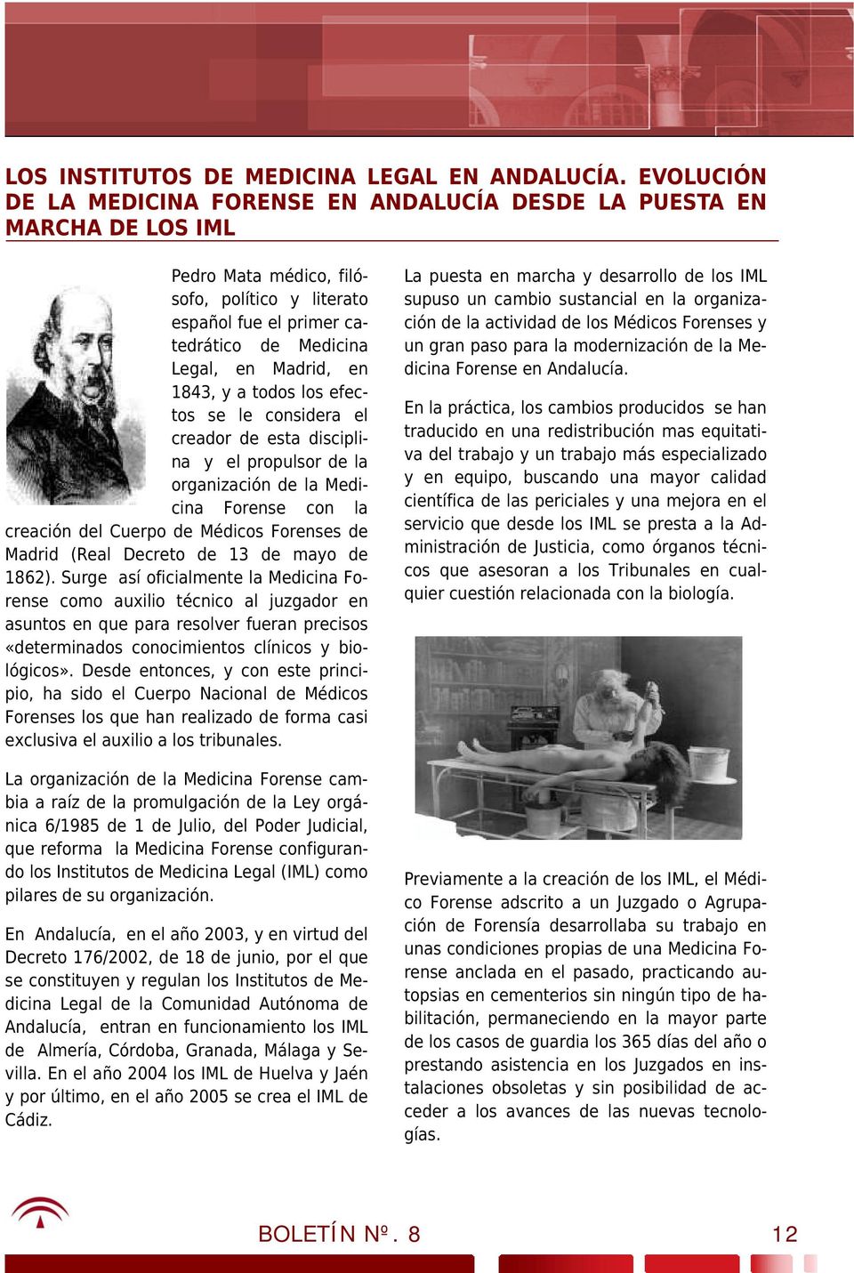 1843, y a todos los efectos se le considera el creador de esta disciplina y el propulsor de la organización de la Medicina Forense con la creación del Cuerpo de Médicos Forenses de Madrid (Real