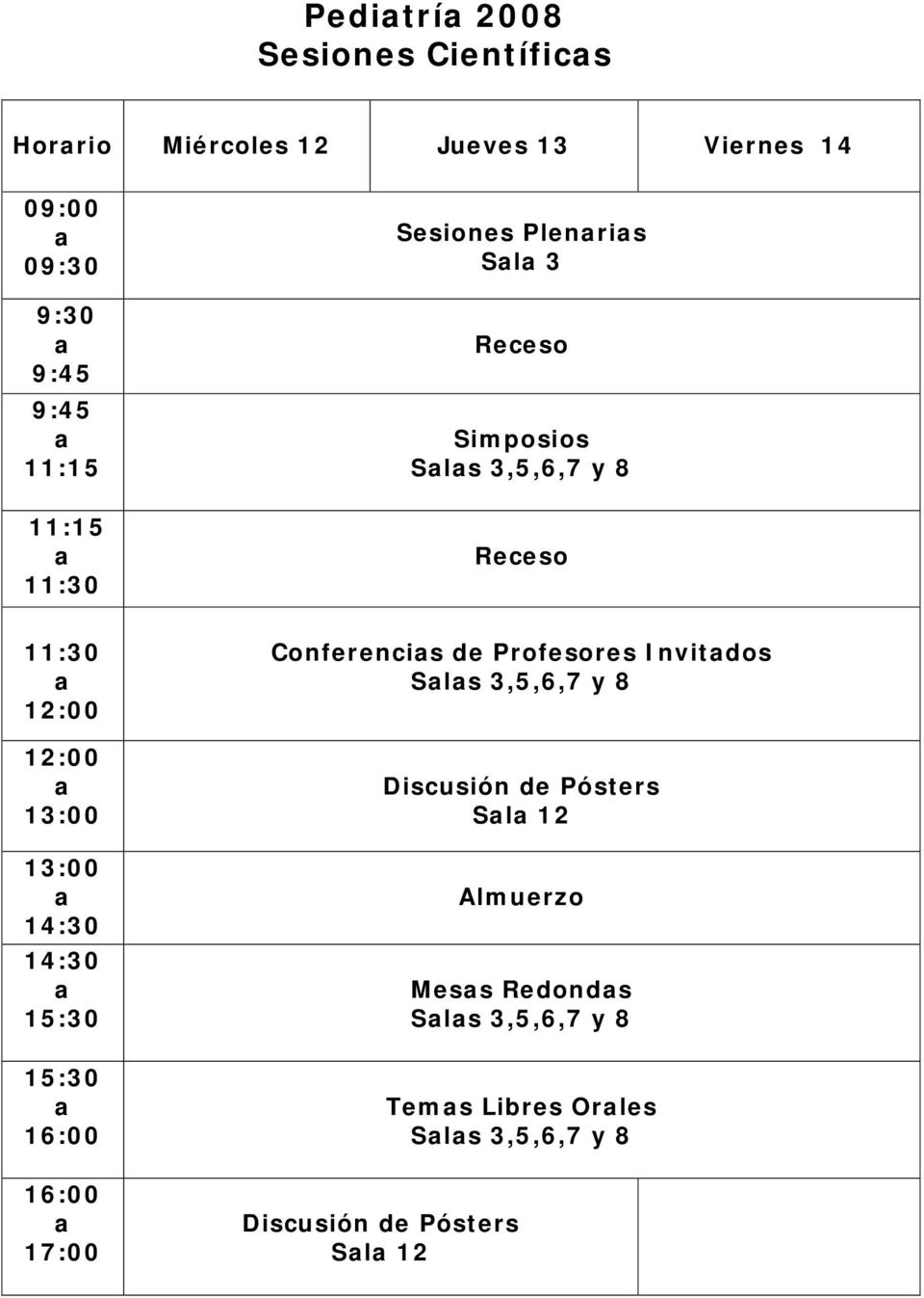 13:00 14:30 14:30 15:30 15:30 17:00 Conferencis de Profesores Invitdos Sls 3,5,6,7 y 8 Discusión de