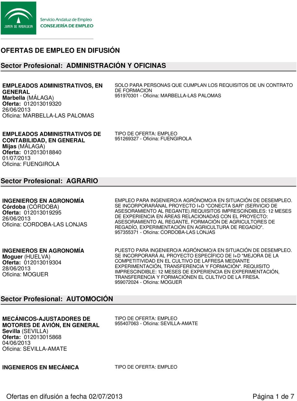 Profesional: AGRARIO INGENIEROS EN AGRONOMÍA Córdoba (CÓRDOBA) Oferta: 012013019295 26/06/2013 Oficina: CORDOBA-LAS LONJAS EMPLEO PARA INGENIERO/A AGRÓNOMO/A EN SITUACIÓN DE DESEMPLEO.