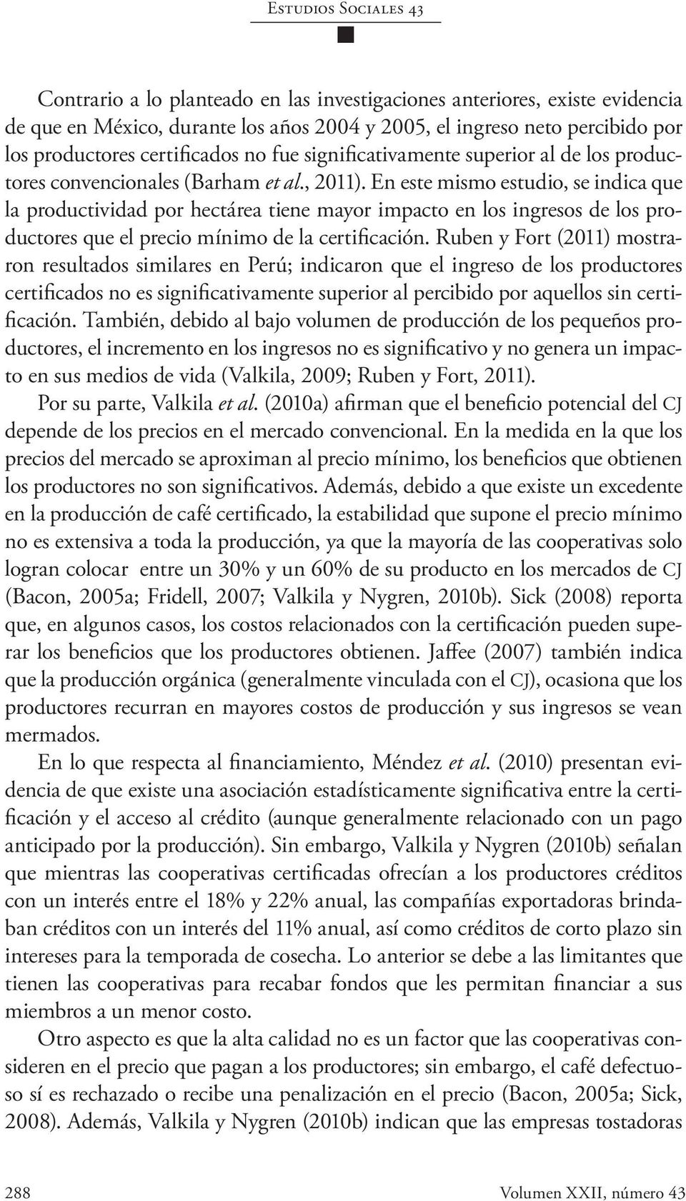 En este mismo estudio, se indica que la productividad por hectárea tiene mayor impacto en los ingresos de los productores que el precio mínimo de la certificación.