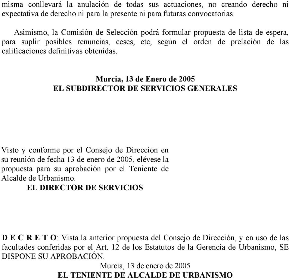 Murcia, 13 de Enero de 2005 EL SUBDIRECTOR DE SERVICIOS GENERALES Visto y conforme por el Consejo de Dirección en su reunión de fecha 13 de enero de 2005, elévese la propuesta para su aprobación por